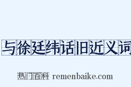 与徐廷纬话旧近义词是什么意思的图片